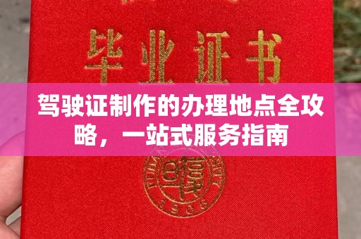 铜梁驾驶证制作的办理地点全攻略，一站式服务指南